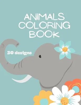 Livre de coloriage des animaux : Le livre de coloriage des animaux pour les enfants : Livre de coloriage sur les animaux pour les filles, les garçons et tous ceux qui aiment les animaux 30 dessins uniques - Animals Coloring Book: Animals Coloring Book for Kids: Animals Coloring Book for Girls, Boys, and Anyone Who Loves Animals 30 unique designs