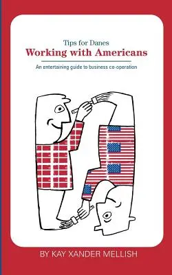 Travailler avec des Américains : Conseils pour les Danois : Un guide divertissant de la coopération commerciale - Working With Americans: Tips for Danes: An entertaining guide to business co-operation