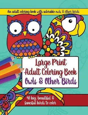 Livre de coloriage pour adultes en gros caractères : Hiboux et autres oiseaux - Large Print Adult Coloring Book: Owls and Other Birds