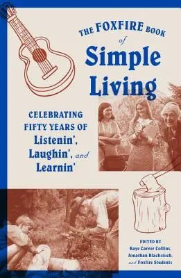 Le livre Foxfire de la vie simple : Célébration de cinquante ans d'écoute, de rire et d'apprentissage - The Foxfire Book of Simple Living: Celebrating Fifty Years of Listenin', Laughin', and Learnin'