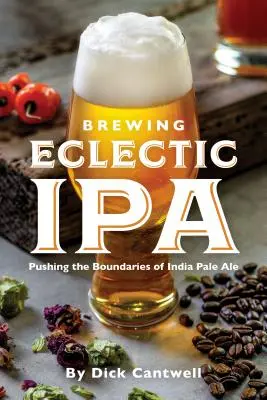 Brasser une IPA éclectique : Repousser les limites de l'India Pale Ale - Brewing Eclectic IPA: Pushing the Boundaries of India Pale Ale