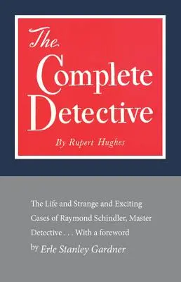 Le détective complet : La vie et les affaires étranges et passionnantes de Raymond Schindler, maître détective - The Complete Detective: The Life and Strange and Exciting Cases of Raymond Schindler, Master Detective