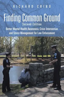 Trouver un terrain d'entente : Deuxième édition Meilleure sensibilisation à la santé mentale, intervention en cas de crise et gestion du stress pour les forces de l'ordre - Finding Common Ground: Second Edition Better Mental Health Awareness, Crisis Intervention and Stress Management for Law Enforcement