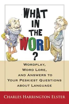 Qu'est-ce que c'est que ce mot ? Les jeux de mots, l'histoire des mots et les réponses à vos questions les plus délicates sur le langage. - What in the Word?: Wordplay, Word Lore, and Answers to Your Peskiest Questions about Language