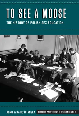 Voir un élan : L'histoire de l'éducation sexuelle en Pologne - To See a Moose: The History of Polish Sex Education