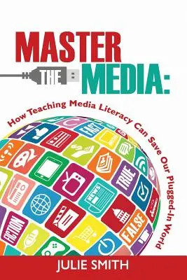 Maîtriser les médias : Comment l'enseignement de la maîtrise des médias peut sauver notre monde branché - Master the Media: How Teaching Media Literacy Can Save Our Plugged-in World