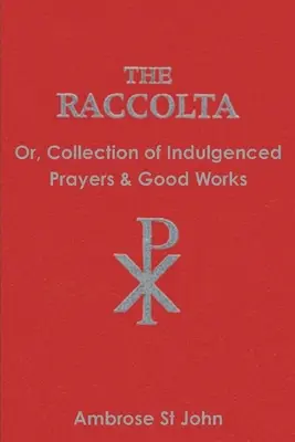 La Raccolta : Ou recueil de prières indulgentes et de bonnes œuvres - The Raccolta: Or Collection of Indulgenced Prayers & Good Works