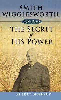 Smith Wigglesworth : Le secret de son pouvoir - Smith Wigglesworth: Secret of His Power
