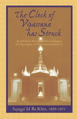 L'horloge de Vipassana a sonné : Un hommage à la vie sainte et à l'héritage d'un maître laïc de la méditation Vipassana - The Clock of Vipassana Has Struck: A tribute to the saintly life and legacy of a lay master of Vipassana meditation