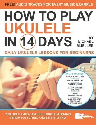 Comment jouer du Ukulélé en 14 jours : Leçons quotidiennes de Ukulélé pour débutants - How To Play Ukulele In 14 Days: Daily Ukulele Lessons for Beginners