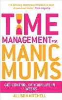 Gestion du temps pour les mamans maniaques - Time Management for Manic Mums