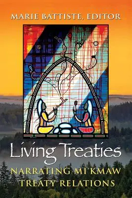 Traités vivants : La narration des relations conventionnelles des Mi'kmaq - Living Treaties: Narrating Mi'kmaw Treaty Relations