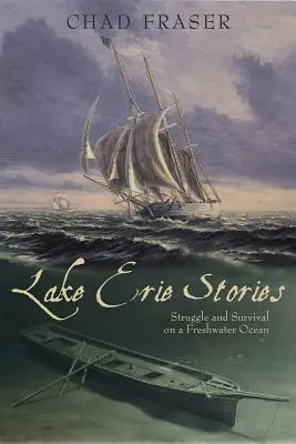 Histoires du lac Érié : Lutte et survie sur un océan d'eau douce - Lake Erie Stories: Struggle and Survival on a Freshwater Ocean