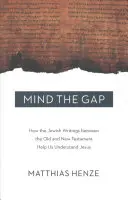 Mind the Gap : Comment les écrits juifs entre l'Ancien et le Nouveau Testament nous aident à comprendre Jésus - Mind the Gap: How the Jewish Writings Between the Old and New Testament Help Us Understand Jesus