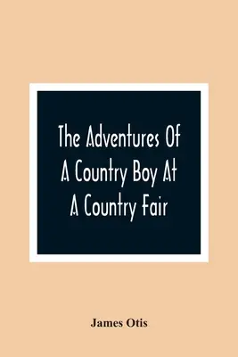 Les aventures d'un garçon de la campagne à la foire de la campagne - The Adventures Of A Country Boy At A Country Fair