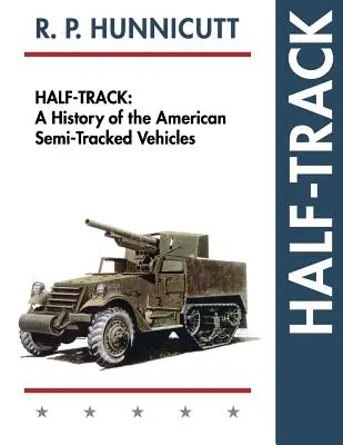 Half-Track : Une histoire des véhicules semi-chenillés américains - Half-Track: A History of American Semi-Tracked Vehicles