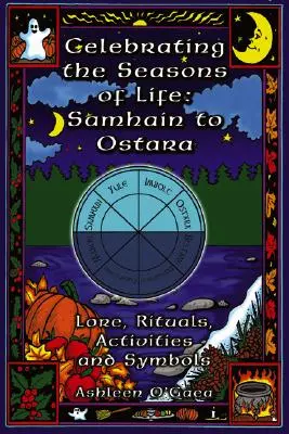 Célébrer les saisons de la vie : Samhain à Ostara : Lore, Rituels, Activités et Symboles - Celebrating the Seasons of Life: Samhain to Ostara: Lore, Rituals, Activities, and Symbols