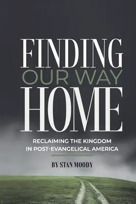 Retrouver le chemin de la maison : La reconquête du Royaume dans l'Amérique post-évangélique - Finding Our Way Home: Reclaiming the Kingdom in Post-Evangelical America