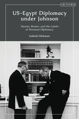 La diplomatie américano-égyptienne sous Johnson : Nasser, Komer et les limites de la diplomatie personnelle - US-Egypt Diplomacy under Johnson: Nasser, Komer, and the Limits of Personal Diplomacy