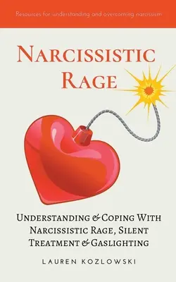 La rage narcissique : comprendre et faire face à la rage narcissique, au traitement silencieux et à l'éclairage par le gaz. - Narcissistic Rage: Understanding & Coping With Narcissistic Rage, Silent Treatment & Gaslighting