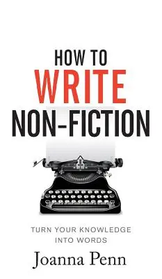 Comment écrire de la non-fiction : Transformez vos connaissances en mots - How To Write Non-Fiction: Turn Your Knowledge Into Words