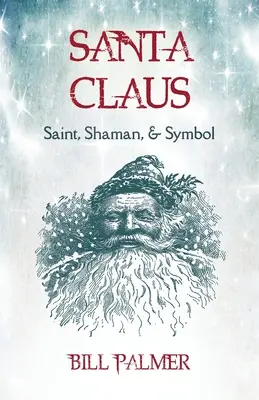 Le Père Noël : Saint, Chaman et Symbole : Le Père Noël - Santa Claus: Saint, Shaman, & Symbol: Santa Claus