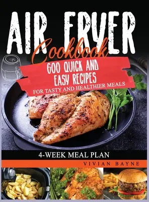 Air Fryer Cookbook : 600 recettes rapides et faciles pour des repas savoureux et sains. Plan de repas pour 4 semaines - Air Fryer Cookbook: 600 Quick and Easy Recipes for Tasty and Healthier Meals. 4-Week Meal Plan