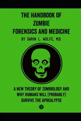 Le manuel de médecine légale et de médecine des zombies : Une nouvelle théorie de la zombiologie et pourquoi les humains survivront (probablement) à l'apocalypse - The Handbook of Zombie Forensics and Medicine: A New Theory of Zombiology and Why Humans Will (Probably) Survive the Apocalypse