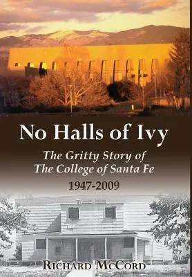 No Halls of Ivy : L'histoire croustillante du collège de Santa Fe 1947-2009 - No Halls of Ivy: The Gritty Story of the College of Santa Fe 1947-2009