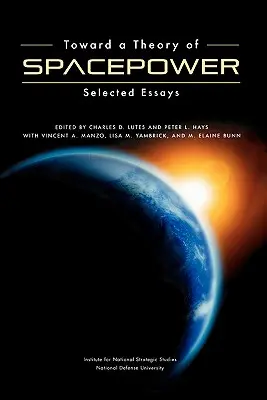 Vers une théorie de la puissance spatiale : essais choisis - Toward a Theory of Spacepower: Selected Essays