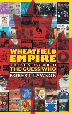 L'empire du blé : Le guide de l'auditeur sur les Guess Who - Wheatfield Empire: The Listener's Guide to The Guess Who