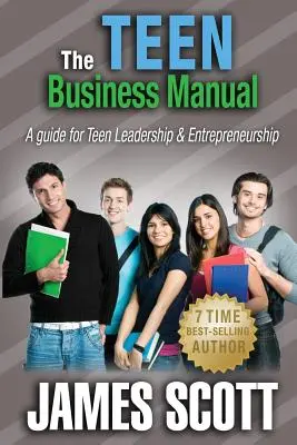 Le manuel de l'entreprise pour les adolescents : Un guide pour le leadership et l'esprit d'entreprise des adolescents - The Teen Business Manual: A guide for Teen Leadership & Entrepreneurship