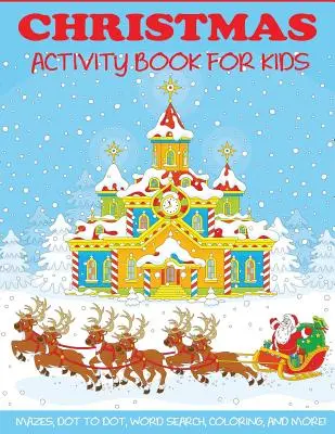 Cahier d'activités de Noël pour les enfants : Cahier d'activités de Noël pour les enfants : labyrinthes, puzzles point à point, recherche de mots, coloriage par numéro, pages de coloriage, et plus encore ! - Christmas Activity Book for Kids: Mazes, Dot to Dot Puzzles, Word Search, Color by Number, Coloring Pages, and More!