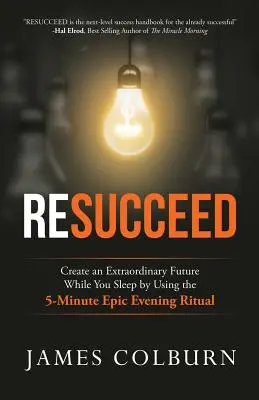 Réussir : Créez un avenir extraordinaire pendant votre sommeil en utilisant le rituel épique du soir en 5 minutes - Resucceed: Create an Extraordinary Future While You Sleep by Using the 5-Minute Epic Evening Ritual