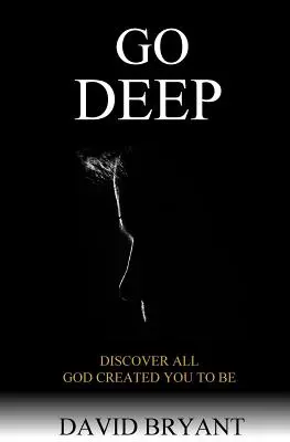 Go Deep : Découvrez tout ce que Dieu a créé pour vous - Go Deep: Discover All God Created You to Be