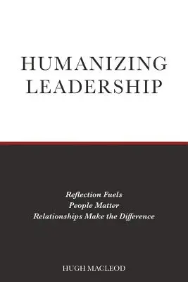 Humaniser le leadership : La réflexion nourrit, les gens comptent, les relations font la différence - Humanizing Leadership: Reflection Fuels, People Matter, Relationships Make The Difference