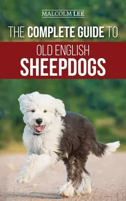 Le guide complet des chiens de berger anglais : Trouver, sélectionner, élever, nourrir, dresser et aimer son nouveau chiot OES - The Complete Guide to Old English Sheepdogs: Finding, Selecting, Raising, Feeding, Training, and Loving Your New OES Puppy