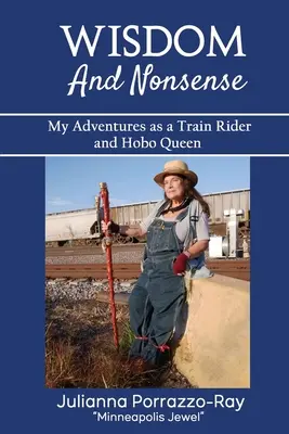 Sagesse et absurdité : Mes aventures en tant que conducteur de train et reine des hobos - Wisdom and Nonsense: My Adventures as a Train Rider and Hobo Queen