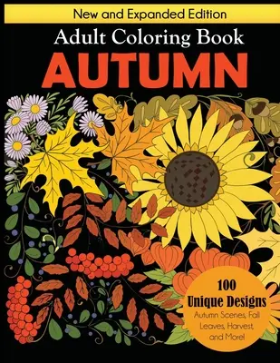 Livre de coloriage d'automne pour adultes : Nouvelle édition augmentée, 100 dessins uniques, scènes d'automne, feuilles d'automne, récoltes, etc. - Autumn Adult Coloring Book: New and Expanded Edition, 100 Unique Designs, Autumn Scenes, Fall Leaves, Harvest, and More