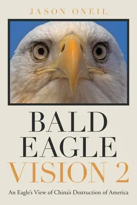 Bald Eagle Vision 2 : La destruction de l'Amérique par la Chine vue par un aigle - Bald Eagle Vision 2: An Eagle's View of China's Destruction of America