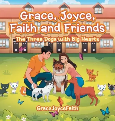 Grace, Joyce, Faith and Friends : Les trois chiens au grand cœur - Grace, Joyce, Faith and Friends: The Three Dogs with Big Hearts