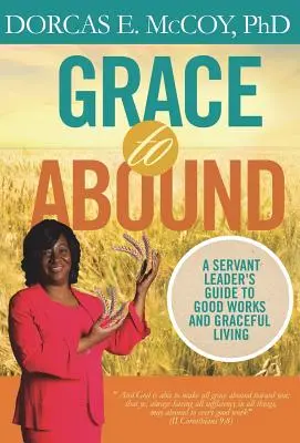 La grâce d'abonder : Guide des bonnes œuvres et de la vie gracieuse à l'intention des chefs de service - Grace to Abound: A Servant Leader's Guide to Good Works and Graceful Living