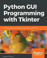 Programmation d'interfaces graphiques en Python avec Tkinter : Développer des applications GUI réactives et puissantes avec Tkinter - Python GUI Programming with Tkinter: Develop responsive and powerful GUI applications with Tkinter
