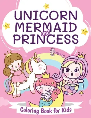 Livre de coloriage des licornes, sirènes et princesses pour les enfants : beau livre de coloriage pour les garçons et les filles âgés de 4 à 8 ans. - Unicorn, Mermaid and Princess Coloring Book for Kids: Beautiful Coloring Book for Boys and Girls Ages 4-8