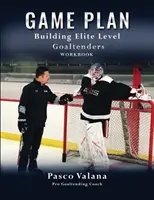 Game Plan : Construire des gardiens de but de niveau élite - Game Plan: Building Elite Level Goaltenders Workbook