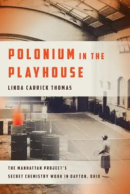 Le polonium dans la salle de spectacle : Les travaux secrets de chimie du projet Manhattan à Dayton, Ohio - Polonium in the Playhouse: The Manhattan Project's Secret Chemistry Work in Dayton, Ohio