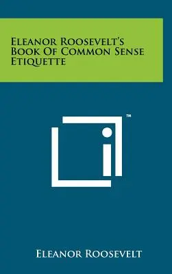 Le livre d'Eleanor Roosevelt sur l'étiquette et le bon sens - Eleanor Roosevelt's Book Of Common Sense Etiquette