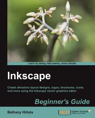 Guide du débutant Inkscape : Créez des mises en page attrayantes, des logos, des brochures, des icônes et bien plus encore à l'aide de l'éditeur de graphiques vectoriels Inkscape. - Inkscape Beginner's Guide: Create attractive layout designs, logos, brochures, icons, and more using the Inkscape vector graphics editor with thi