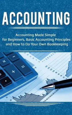 Comptabilité : La comptabilité simplifiée pour les débutants, les principes de base de la comptabilité et comment faire sa propre comptabilité - Accounting: Accounting Made Simple for Beginners, Basic Accounting Principles and How to Do Your Own Bookkeeping