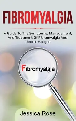 Fibromyalgie : Guide des symptômes, de la prise en charge et du traitement de la fibromyalgie et de la fatigue chronique - Fibromyalgia: A Guide to the Symptoms, Management, and Treatment of Fibromyalgia and Chronic Fatigue